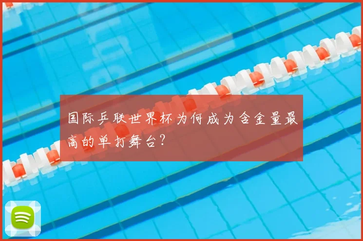 国际乒联世界杯为何成为含金量最高的单打舞台？